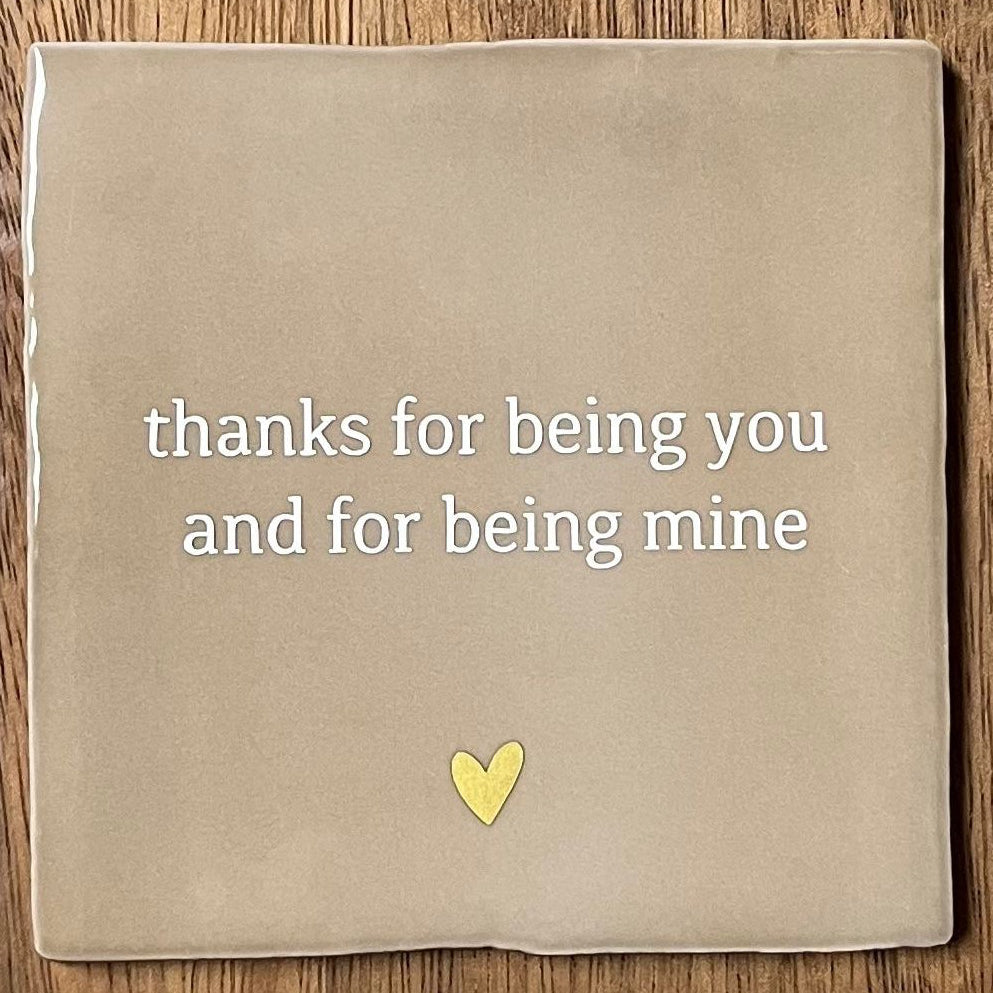 Tegeltje Thanks for being you and for being mine | Beige