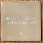 Tegeltje Thanks for being you and for being mine | Beige